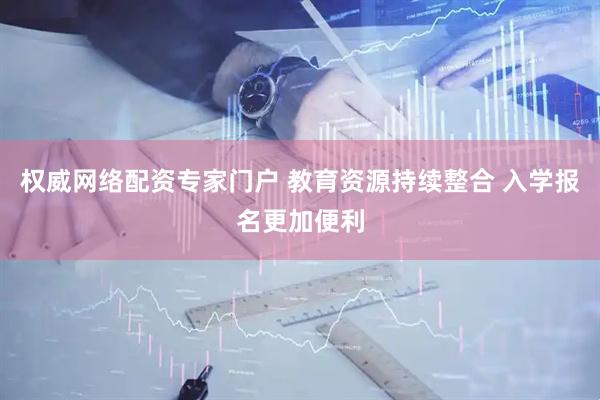 权威网络配资专家门户 教育资源持续整合 入学报名更加便利