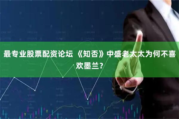 最专业股票配资论坛 《知否》中盛老太太为何不喜欢墨兰?